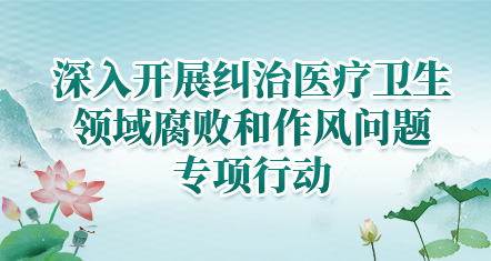 深入开展纠治医疗卫生领域腐败和作风问题专项行动